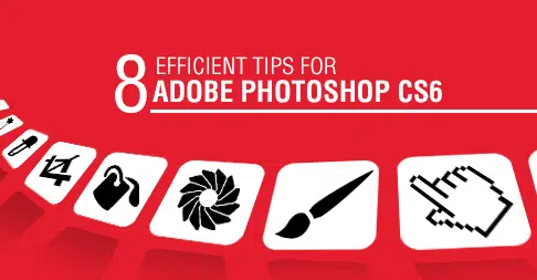 8 Efficient Tips for Adobe Photoshop CS6